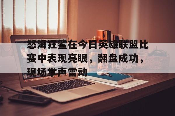 熊猫体育app-怒海狂鲨在今日英雄联盟比赛中表现亮眼，翻盘成功，现场掌声雷动